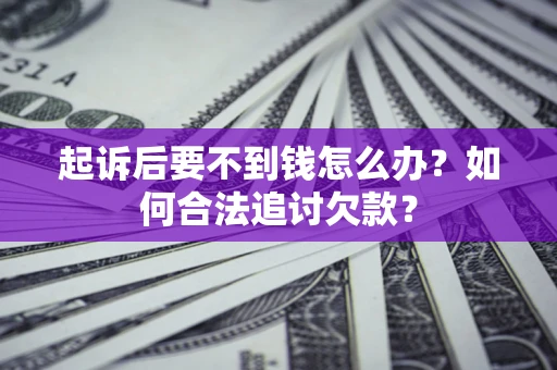 北京起诉后要不到钱怎么办？如何合法追讨欠款？