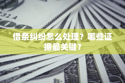 北京借条纠纷怎么处理？哪些证据最关键？