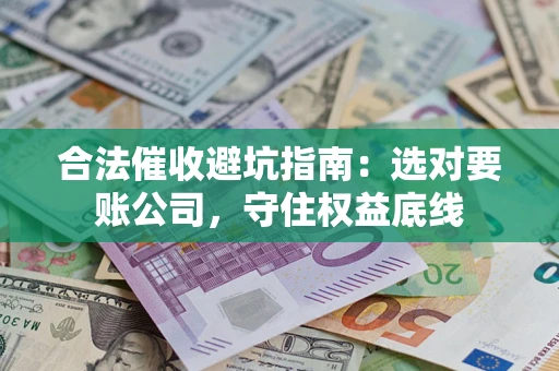 北京合法催收避坑指南：选对要账公司，守住权益底线