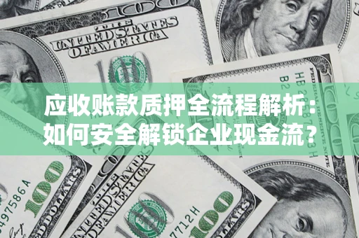 北京应收账款质押全流程解析：如何安全解锁企业现金流？