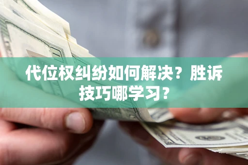 北京代位权纠纷如何解决？胜诉技巧哪学习？