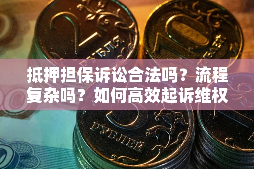 北京抵押担保诉讼合法吗？流程复杂吗？如何高效起诉维权？