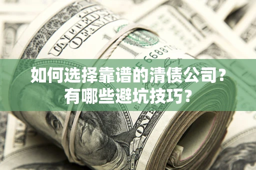 北京如何选择靠谱的清债公司？有哪些避坑技巧？