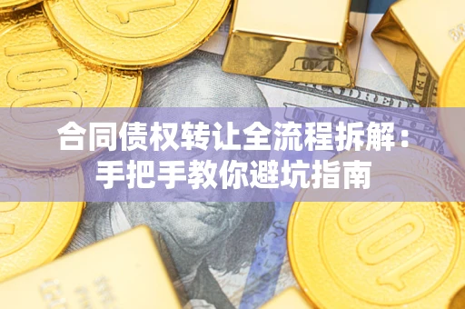 北京合同债权转让全流程拆解：手把手教你避坑指南