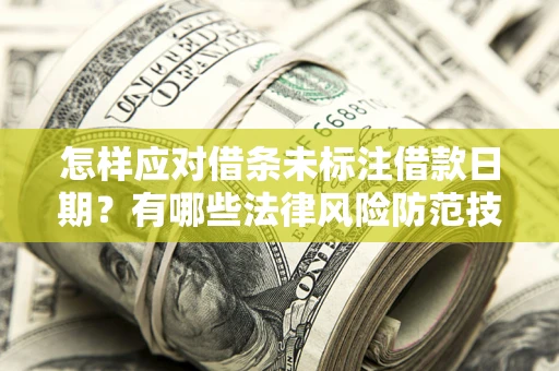 北京怎样应对借条未标注借款日期？有哪些法律风险防范技巧？