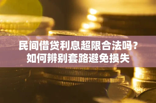 北京民间借贷利息超限合法吗？如何辨别套路避免损失