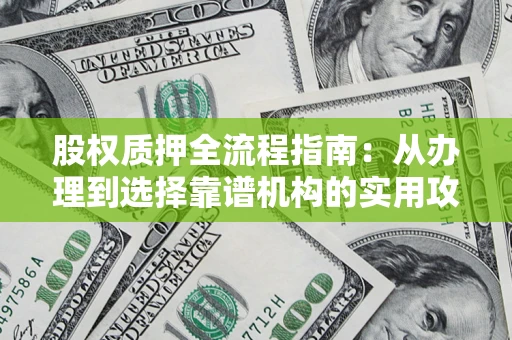 北京股权质押全流程指南：从办理到选择靠谱机构的实用攻略