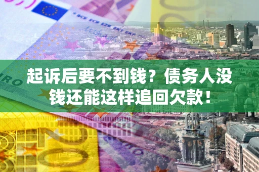 北京起诉后要不到钱？债务人没钱还能这样追回欠款！