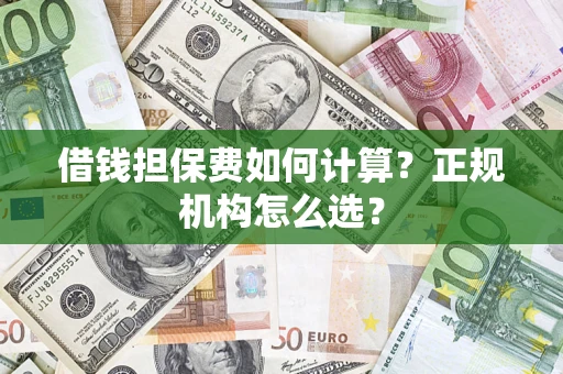 北京借钱担保费如何计算？正规机构怎么选？