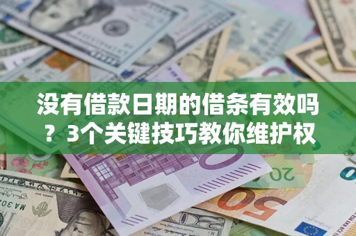 北京没有借款日期的借条有效吗？3个关键技巧教你维护权益