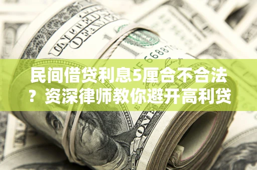 北京民间借贷利息5厘合不合法？资深律师教你避开高利贷陷阱