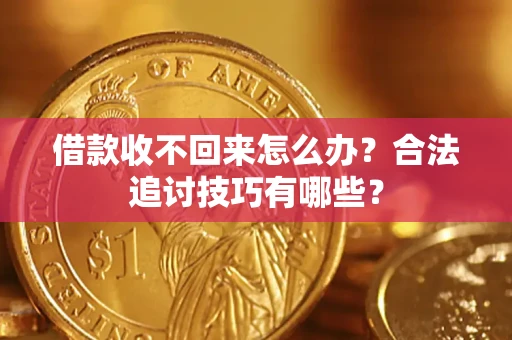 北京借款收不回来怎么办？合法追讨技巧有哪些？