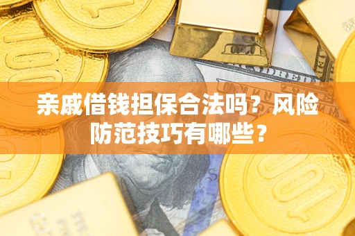 北京亲戚借钱担保合法吗？风险防范技巧有哪些？