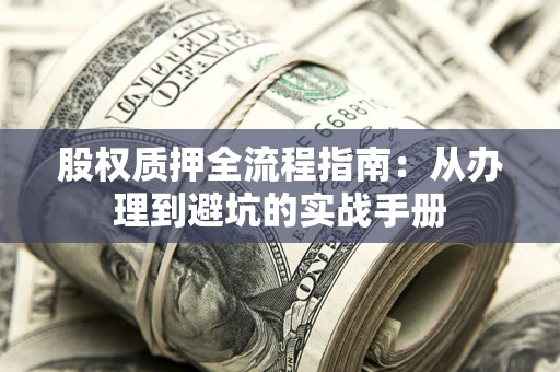 北京股权质押全流程指南：从办理到避坑的实战手册