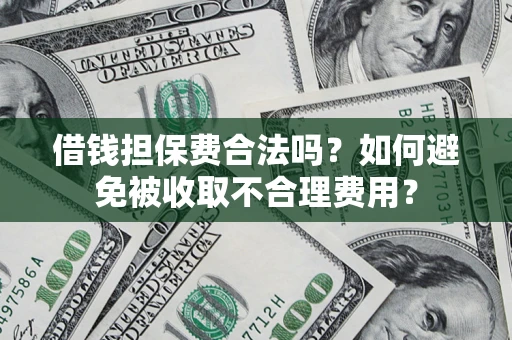 北京借钱担保费合法吗？如何避免被收取不合理费用？