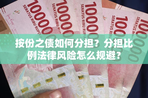 北京按份之债如何分担？分担比例法律风险怎么规避？