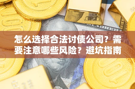 北京怎么选择合法讨债公司？需要注意哪些风险？避坑指南来了！