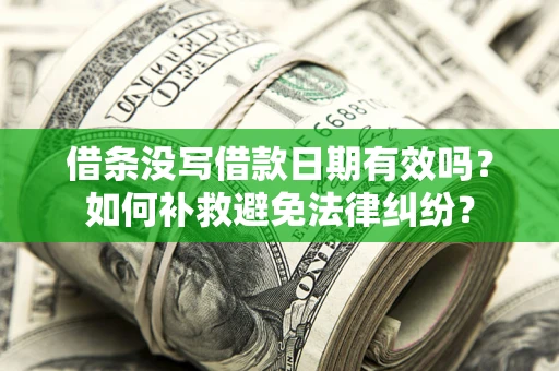 北京借条没写借款日期有效吗？如何补救避免法律纠纷？