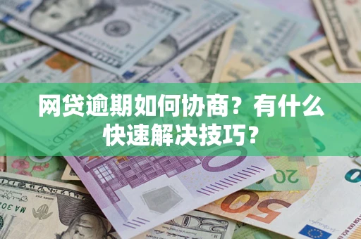 北京网贷逾期如何协商？有什么快速解决技巧？