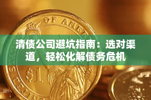 北京清债公司避坑指南：选对渠道，轻松化解债务危机