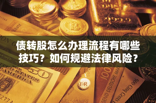 北京债转股怎么办理流程有哪些技巧？如何规避法律风险？