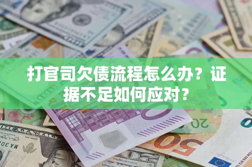 北京打官司欠债流程怎么办？证据不足如何应对？
