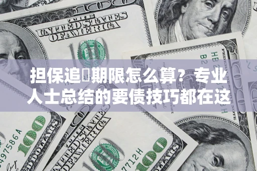 北京担保追償期限怎么算？专业人士总结的要债技巧都在这里了