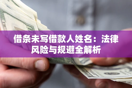 北京借条未写借款人姓名：法律风险与规避全解析