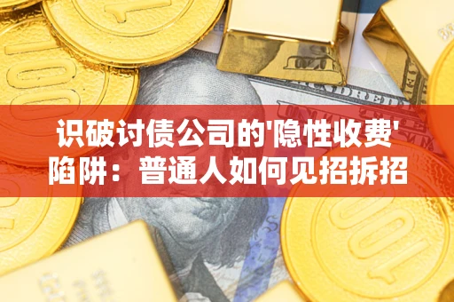 北京识破讨债公司的'隐性收费'陷阱：普通人如何见招拆招？