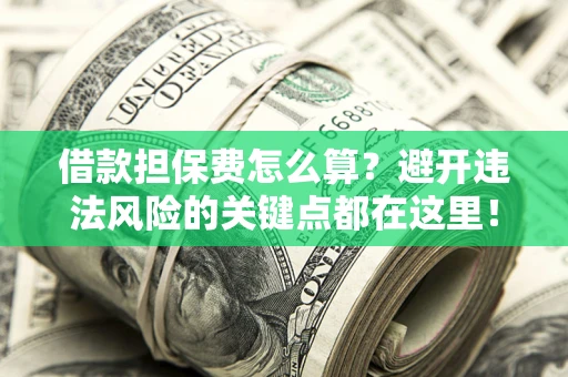 北京借款担保费怎么算？避开违法风险的关键点都在这里！