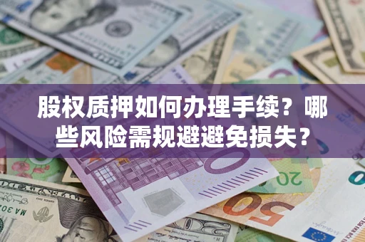 北京股权质押如何办理手续？哪些风险需规避避免损失？