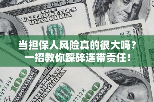 北京当担保人风险真的很大吗？一招教你踩碎连带责任！