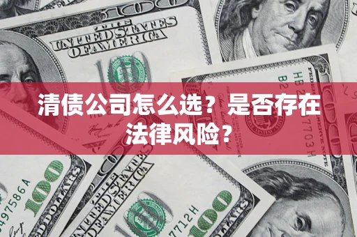 北京清债公司怎么选？是否存在法律风险？