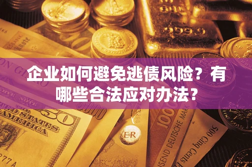 北京企业如何避免逃债风险？有哪些合法应对办法？