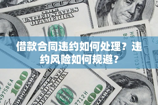 北京借款合同违约如何处理？违约风险如何规避？