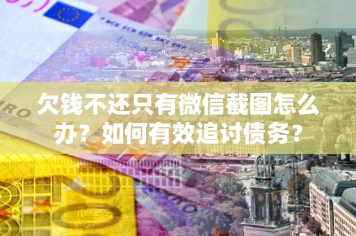 北京欠钱不还只有微信截图怎么办？如何有效追讨债务？