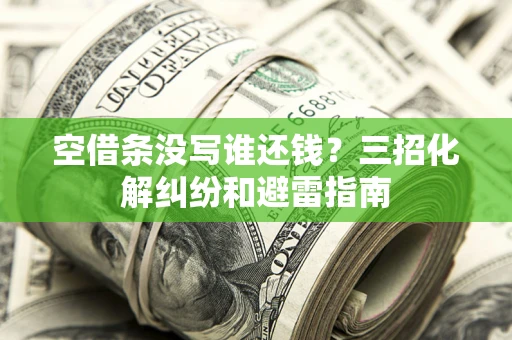北京空借条没写谁还钱？三招化解纠纷和避雷指南