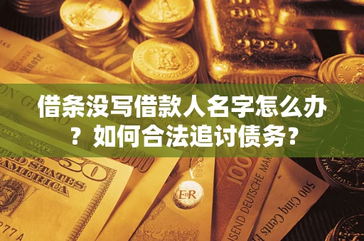 北京借条没写借款人名字怎么办？如何合法追讨债务？