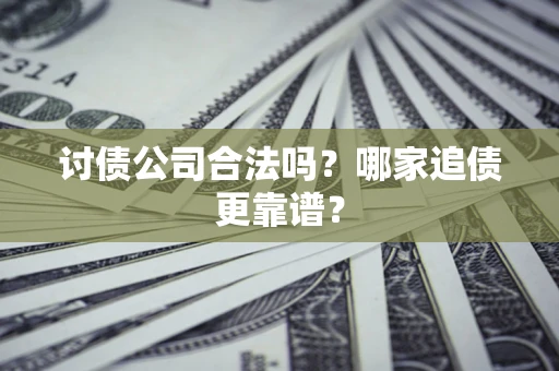 北京讨债公司合法吗？哪家追债更靠谱？