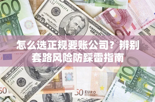 北京怎么选正规要账公司？辨别套路风险防踩雷指南