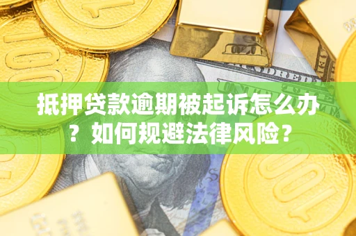 北京抵押贷款逾期被起诉怎么办？如何规避法律风险？