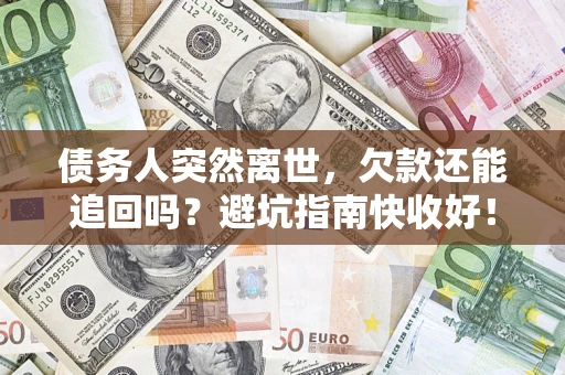 北京债务人突然离世，欠款还能追回吗？避坑指南快收好！