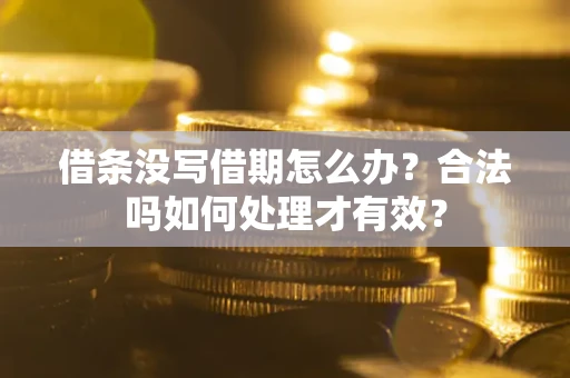 北京借条没写借期怎么办？合法吗如何处理才有效？