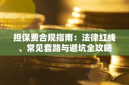 北京担保费合规指南：法律红线、常见套路与避坑全攻略