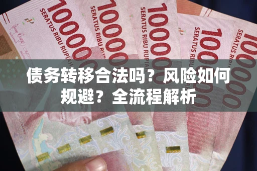 北京债务转移合法吗？风险如何规避？全流程解析