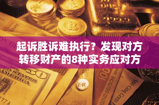 北京起诉胜诉难执行？发现对方转移财产的8种实务应对方案
