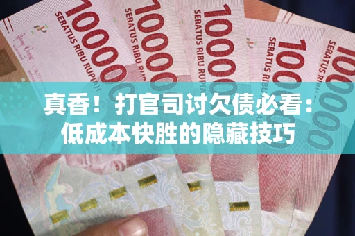 北京真香！打官司讨欠债必看：低成本快胜的隐藏技巧