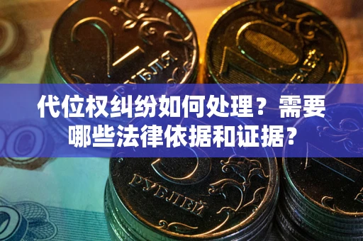 北京代位权纠纷如何处理？需要哪些法律依据和证据？
