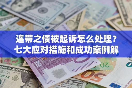 北京连带之债被起诉怎么处理？七大应对措施和成功案例解析