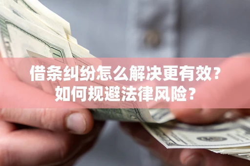 北京借条纠纷怎么解决更有效？如何规避法律风险？